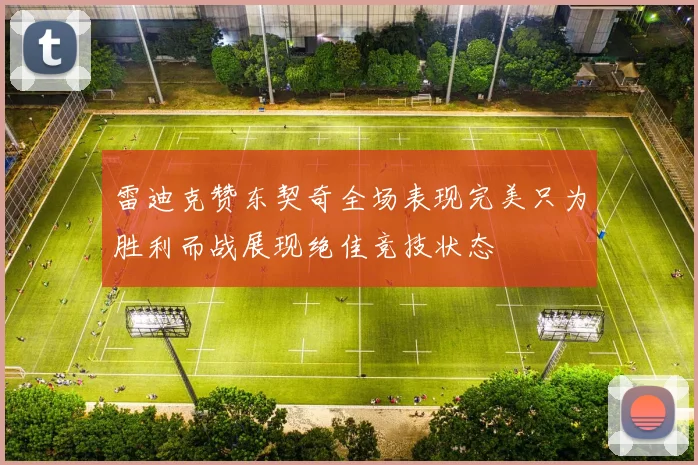 雷迪克赞东契奇全场表现完美只为胜利而战展现绝佳竞技状态
