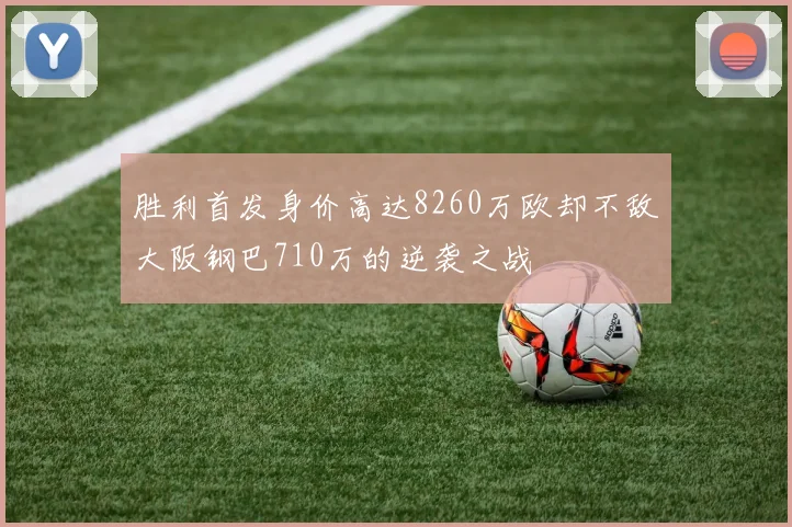 胜利首发身价高达8260万欧却不敌大阪钢巴710万的逆袭之战
